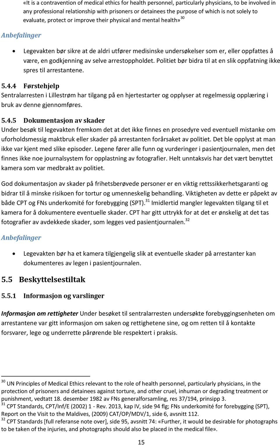 selve arrestoppholdet. Politiet bør bidra til at en slik oppfatning ikke spres til arrestantene. 5.4.