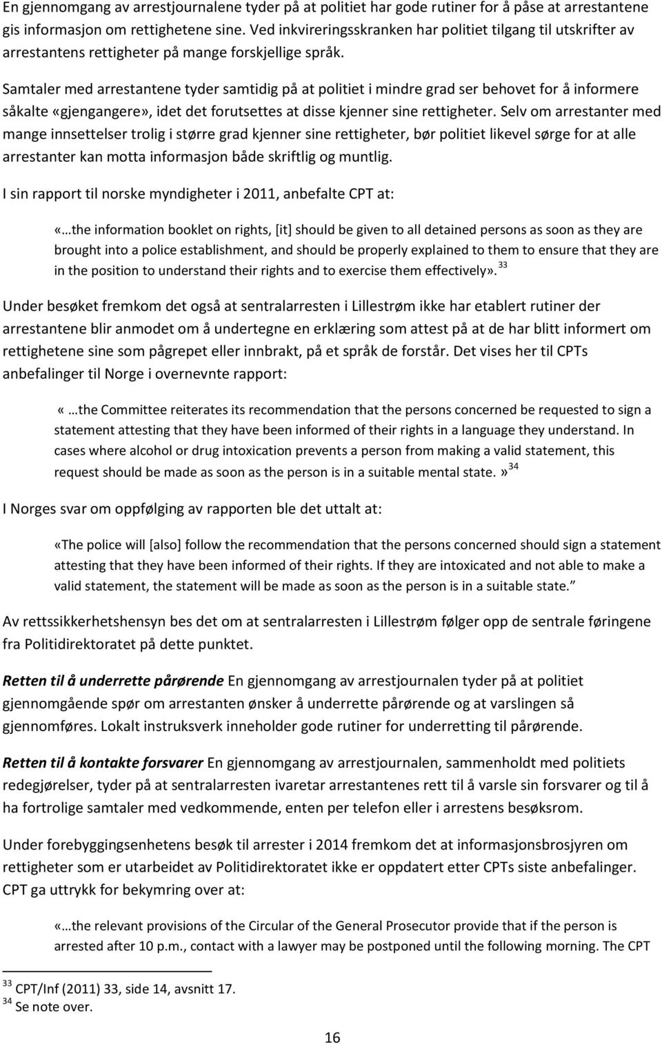 Samtaler med arrestantene tyder samtidig på at politiet i mindre grad ser behovet for å informere såkalte «gjengangere», idet det forutsettes at disse kjenner sine rettigheter.