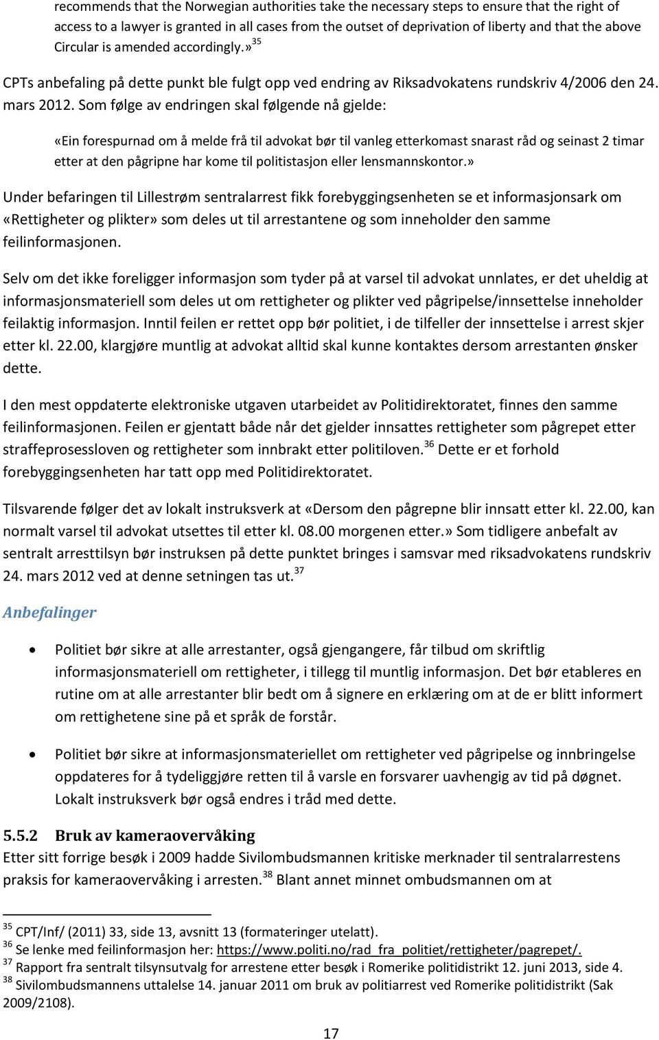 Som følge av endringen skal følgende nå gjelde: «Ein forespurnad om å melde frå til advokat bør til vanleg etterkomast snarast råd og seinast 2 timar etter at den pågripne har kome til politistasjon