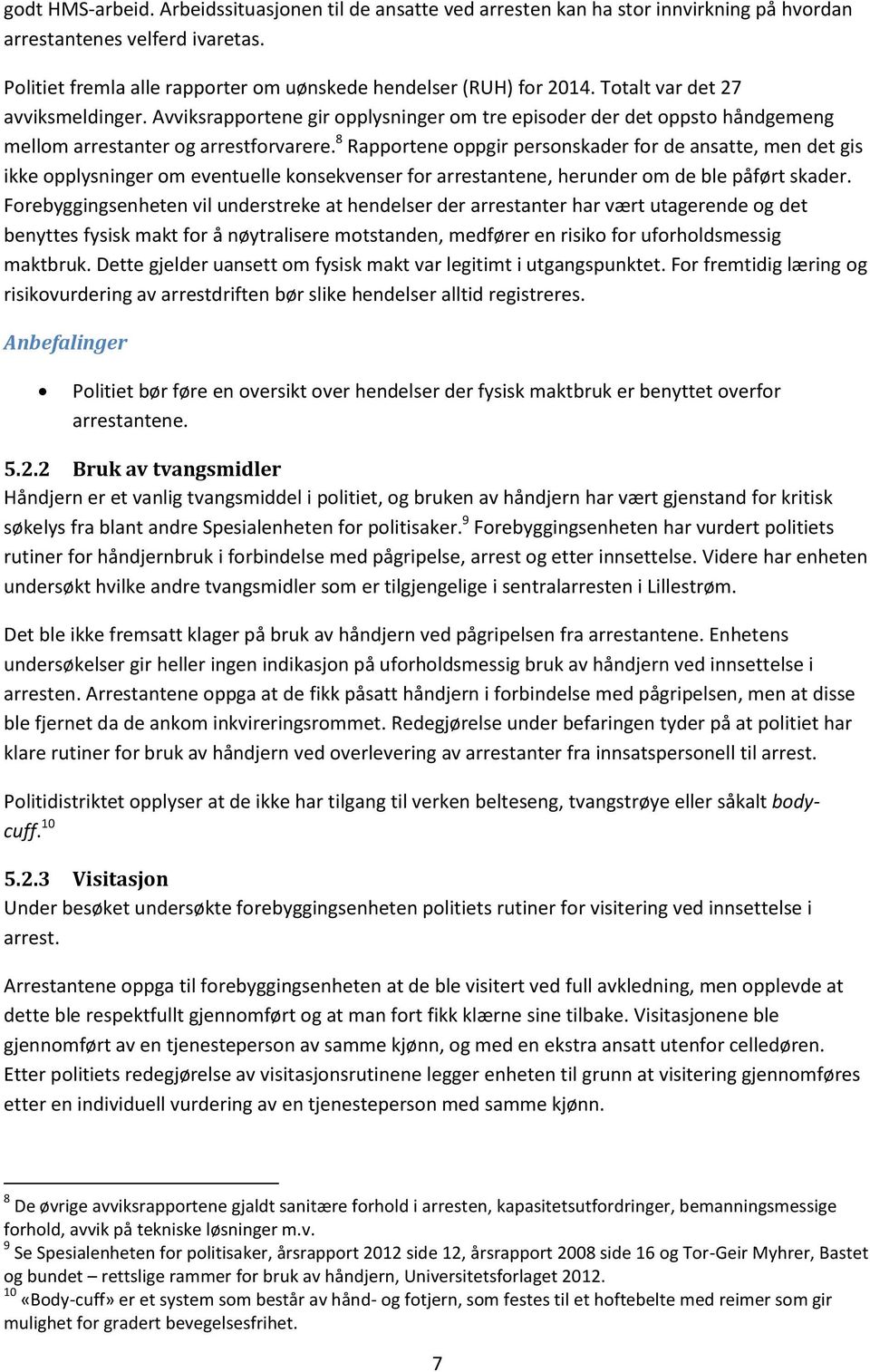 8 Rapportene oppgir personskader for de ansatte, men det gis ikke opplysninger om eventuelle konsekvenser for arrestantene, herunder om de ble påført skader.