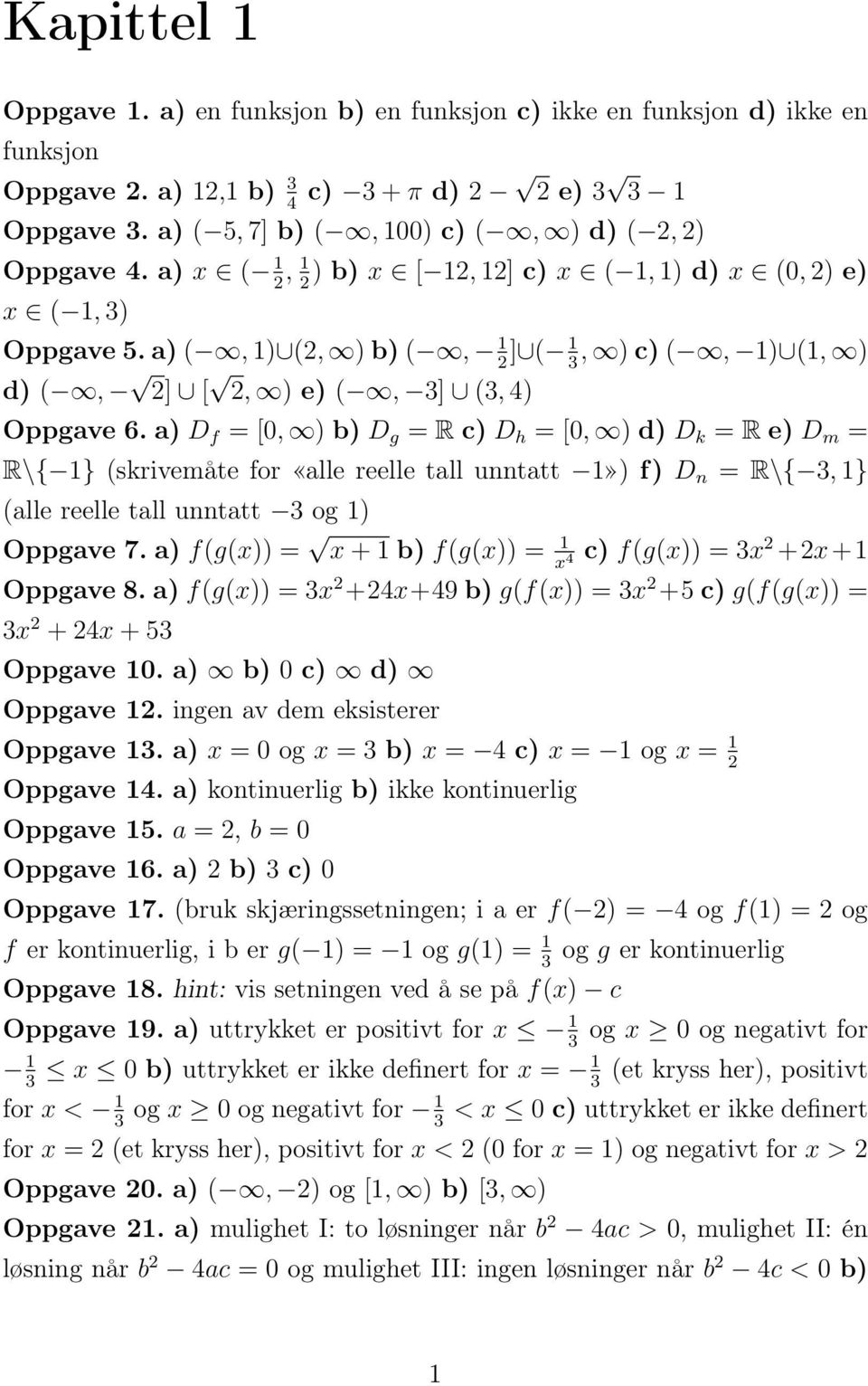 a) D f = [0, ) b) D g = R c) D h = [0, ) d) D k = R e) D m = R\{ 1} (skrivemåte for «alle reelle tall unntatt 1») f) D n = R\{, 1} (alle reelle tall unntatt og 1) Oppgave 7.