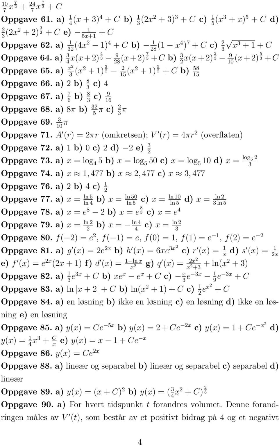 a) x2 (x2 + 1) 2 2 15 (x2 + 1) 5 2 + C b) 58 15 Oppgave 66. a) 2 b) 8 c) 4 Oppgave 67. a) 7 6 b) 8 c) 9 16 Oppgave 68. a) 8π b) 2 5 π c) 2 π Oppgave 69. 10 π Oppgave 71.
