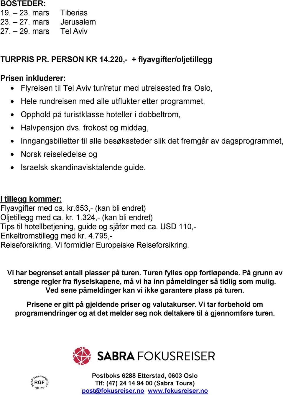 dobbeltrom, Halvpensjon dvs. frokost og middag, Inngangsbilletter til alle besøkssteder slik det fremgår av dagsprogrammet, Norsk reiseledelse og Israelsk skandinavisktalende guide.