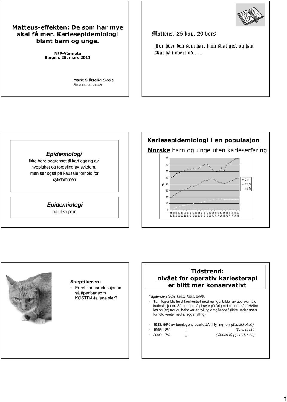 .. Marit Slåttelid Skeie Førsteamanuensis Epidemiologi ikke bare begrenset til kartlegging av hyppighet og fordeling av sykdom, men ser også på kausale forhold for sykdommen Kariesepidemiologi i en