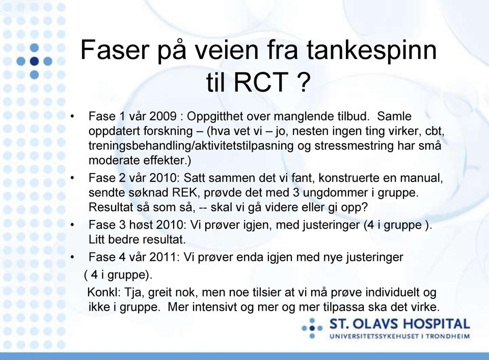 ) Fase 2 vår 2010: Satt sammen det vi fant, konstruerte en manual, sendte søknad REK, prøvde det med 3 ungdommer i gruppe. Resultat så som så, -- skal vi gå videre eller gi opp?