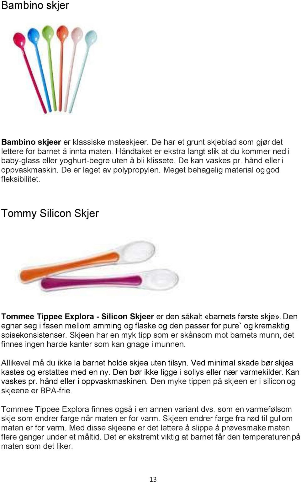 Meget behagelig material og god fleksibilitet. Tommy Silicon Skjer Tommee Tippee Explora - Silicon Skjeer er den såkalt «barnets første skje».