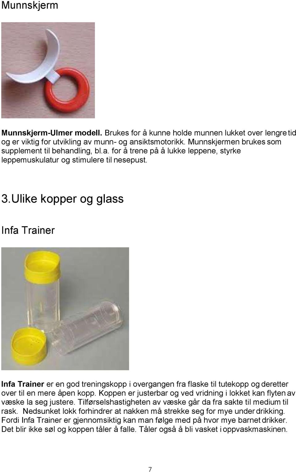 Ulike kopper og glass Infa Trainer Infa Trainer er en god treningskopp i overgangen fra flaske til tutekopp og deretter over til en mere åpen kopp.