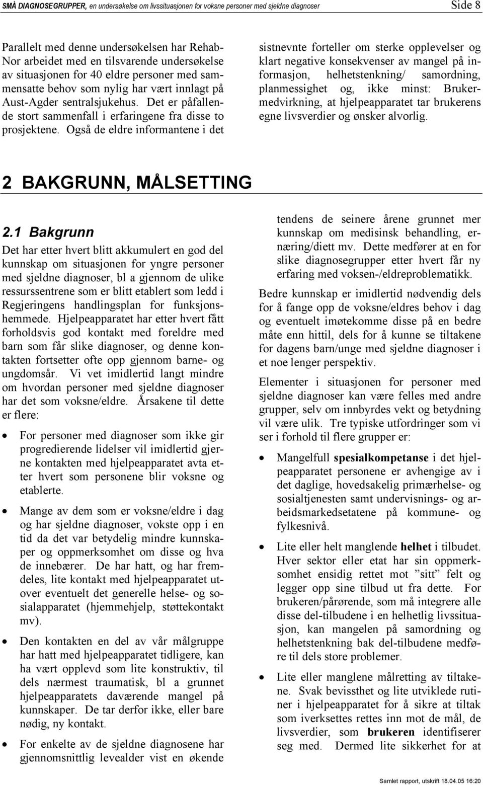 Også de eldre informantene i det sistnevnte forteller om sterke opplevelser og klart negative konsekvenser av mangel på informasjon, helhetstenkning/ samordning, planmessighet og, ikke minst: