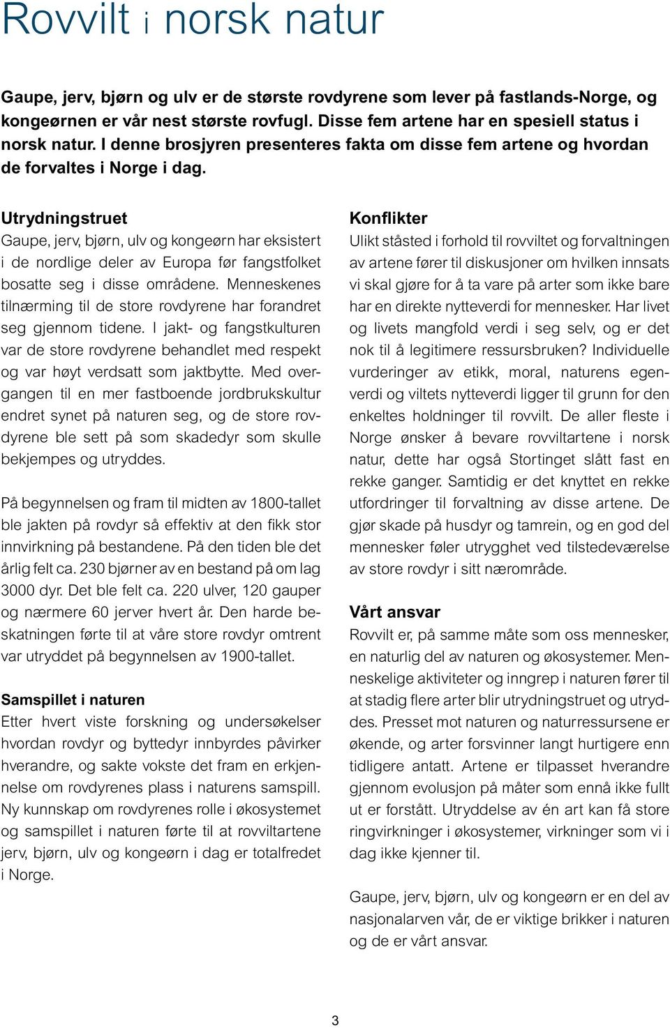 Utrydningstruet Gaupe, jerv, bjørn, ulv og kongeørn har eksi stert i de nordlige deler av Europa før fangstfolket bosatte seg i disse områdene.