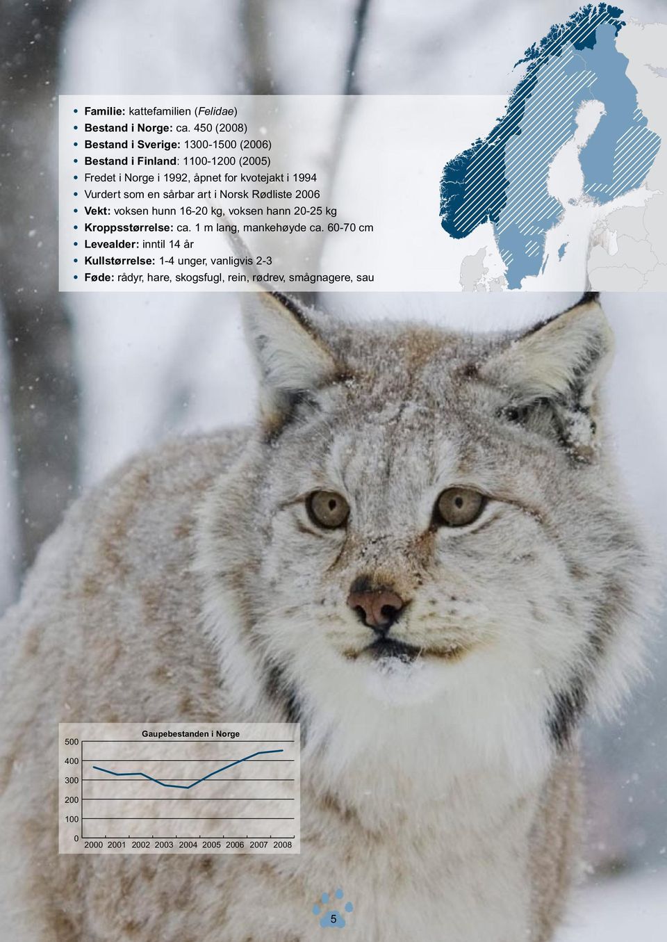 Vurdert som en sårbar art i Norsk Rødliste 2006 Vekt: voksen hunn 16-20 kg, voksen hann 20-25 kg Kroppsstørrelse: ca.