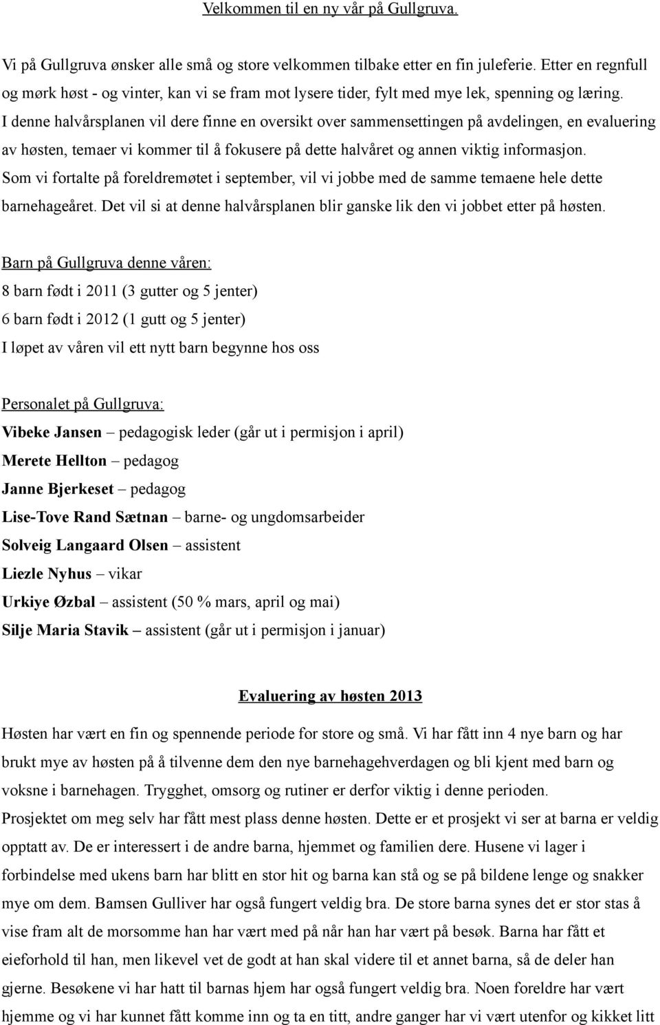 I denne halvårsplanen vil dere finne en oversikt over sammensettingen på avdelingen, en evaluering av høsten, temaer vi kommer til å fokusere på dette halvåret og annen viktig informasjon.