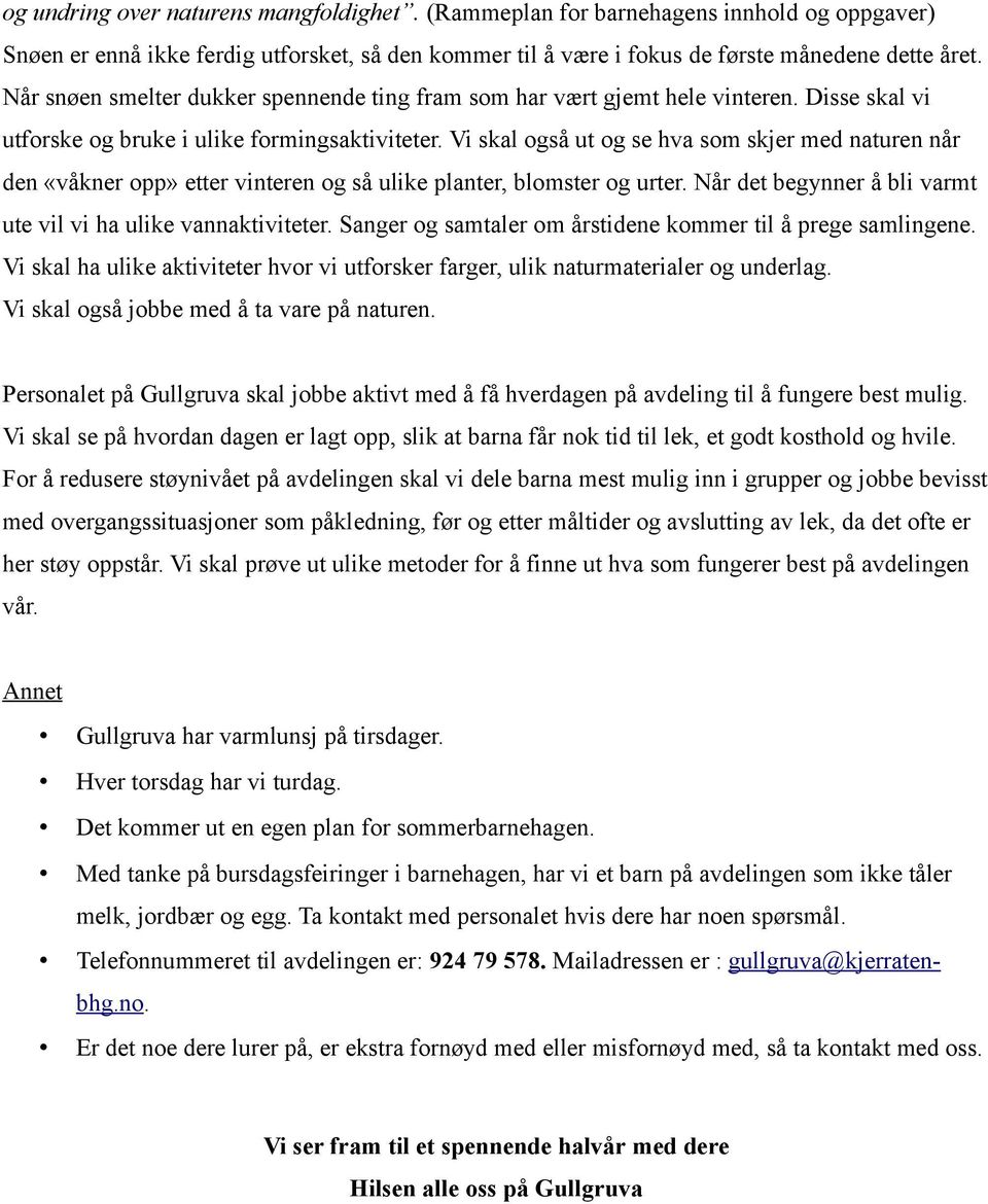 Vi skal også ut og se hva som skjer med naturen når den «våkner opp» etter vinteren og så ulike planter, blomster og urter. Når det begynner å bli varmt ute vil vi ha ulike vannaktiviteter.