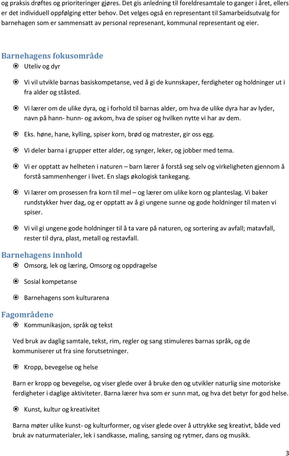 Barnehagens fokusområde Uteliv og dyr Vi vil utvikle barnas basiskompetanse, ved å gi de kunnskaper, ferdigheter og holdninger ut i fra alder og ståsted.