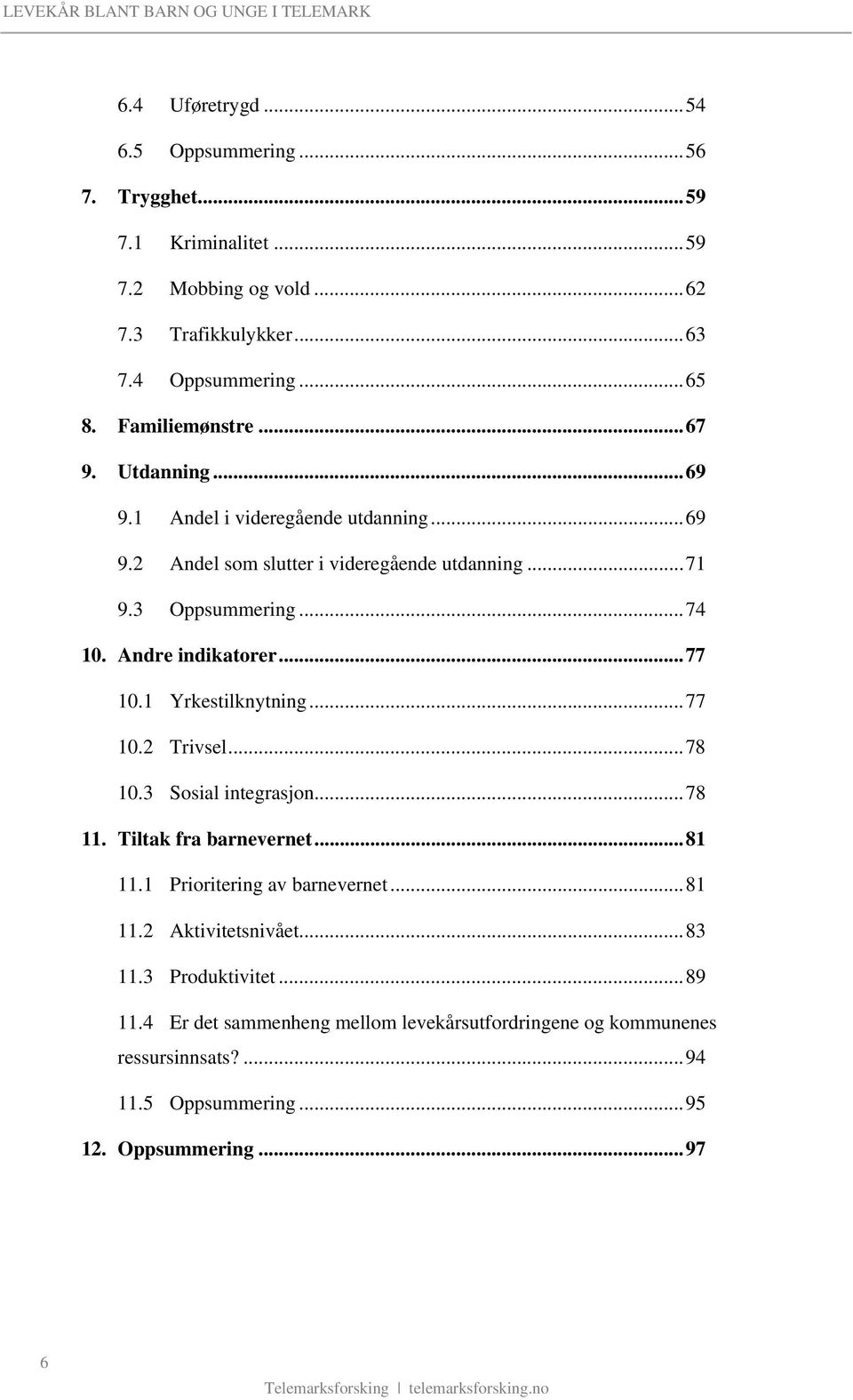 Andre indikatorer...77 10.1 Yrkestilknytning...77 10.2 Trivsel...78 10.3 Sosial integrasjon...78 11. Tiltak fra barnevernet...81 11.1 Prioritering av barnevernet.