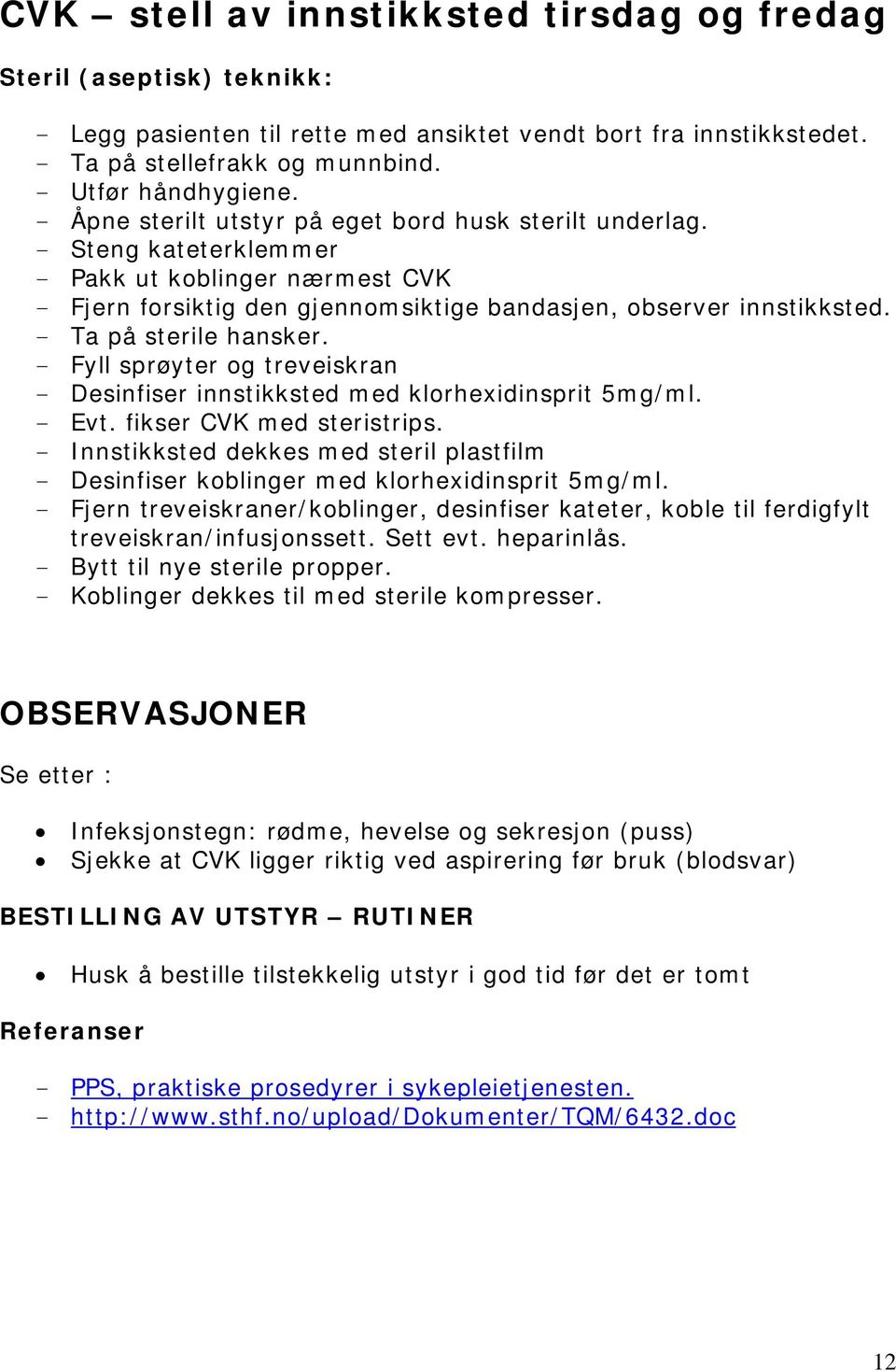 - Ta på sterile hansker. - Fyll sprøyter og treveiskran - Desinfiser innstikksted med klorhexidinsprit 5mg/ml. - Evt. fikser CVK med steristrips.