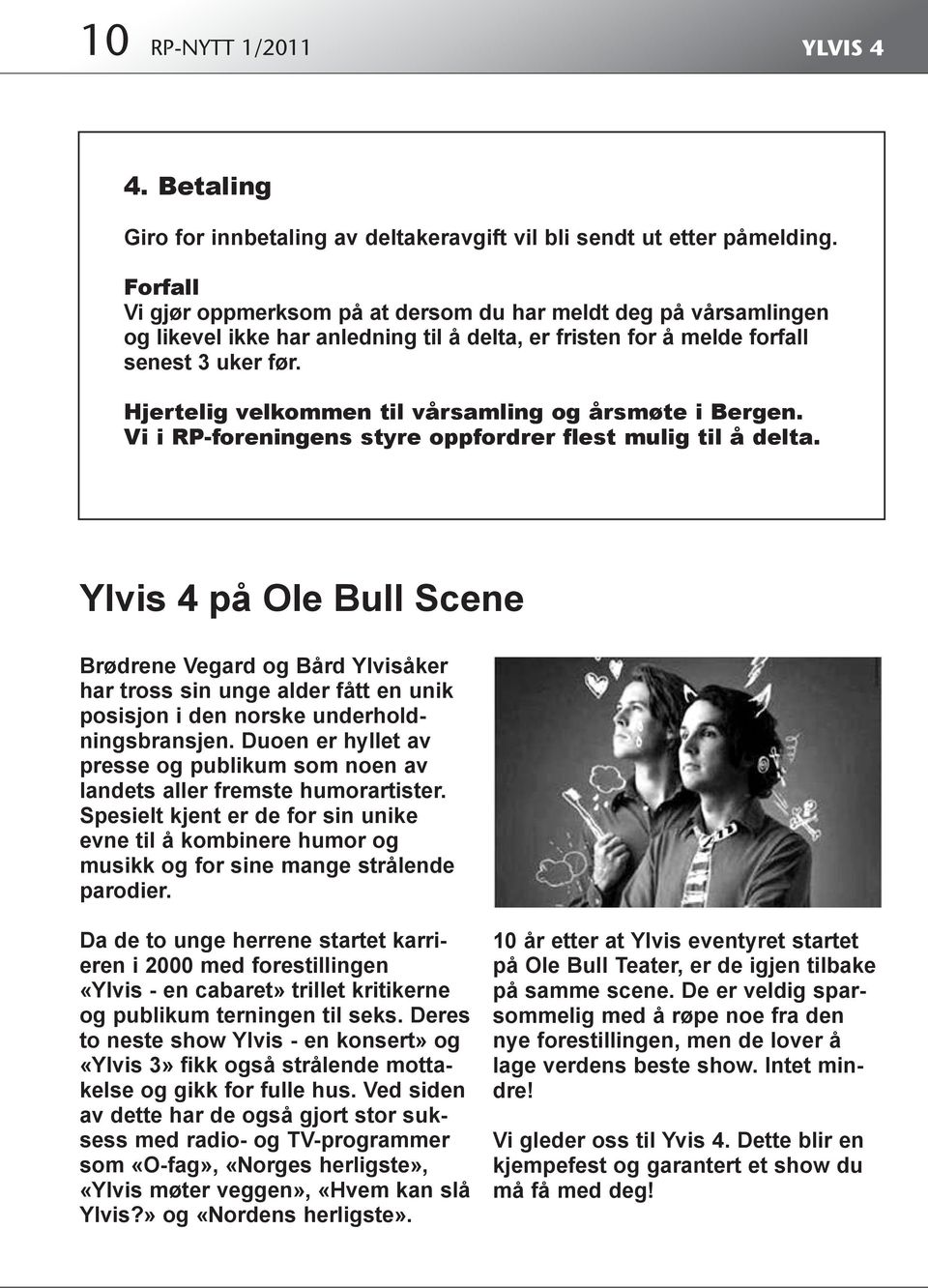 Hjertelig velkommen til vårsamling og årsmøte i Bergen. Vi i RP-foreningens styre oppfordrer flest mulig til å delta.