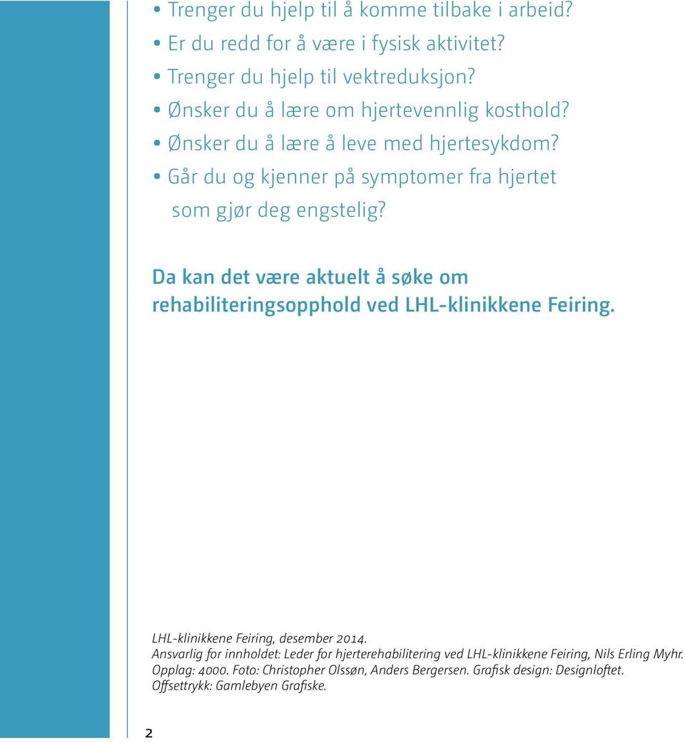 Da kan det være aktuelt å søke om rehabiliteringsopphold ved LHL-klinikkene Feiring. LHL-klinikkene Feiring, desember 2014.