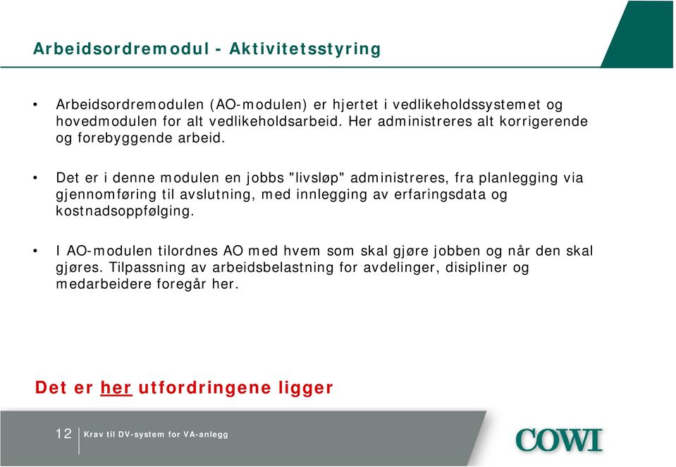 Det er i denne modulen en jobbs "livsløp" administreres, fra planlegging via gjennomføring til avslutning, med innlegging av erfaringsdata og