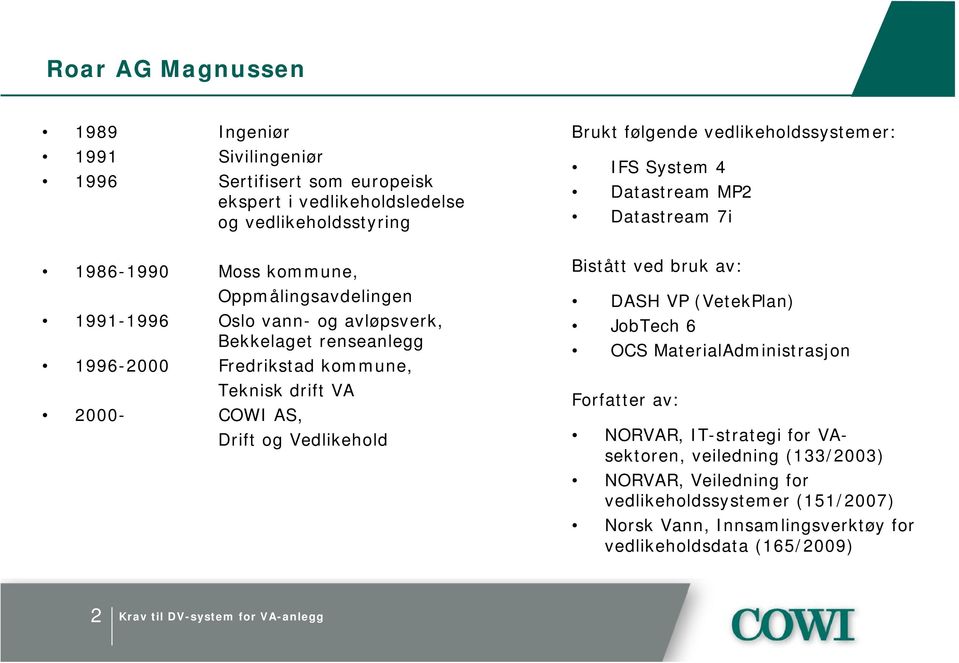 Brukt følgende vedlikeholdssystemer: IFS System 4 Datastream MP2 Datastream 7i Bistått ved bruk av: DASH VP (VetekPlan) JobTech 6 OCS MaterialAdministrasjon Forfatter