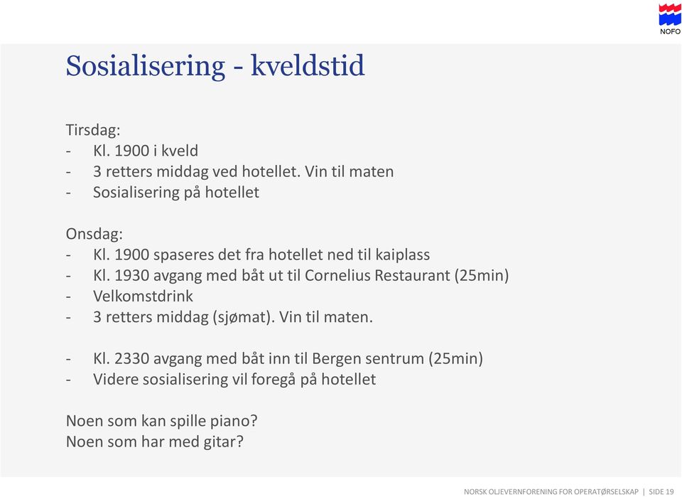 1930 avgang med båt ut til Cornelius Restaurant (25min) - Velkomstdrink - 3 retters middag (sjømat). Vin til maten. - Kl.