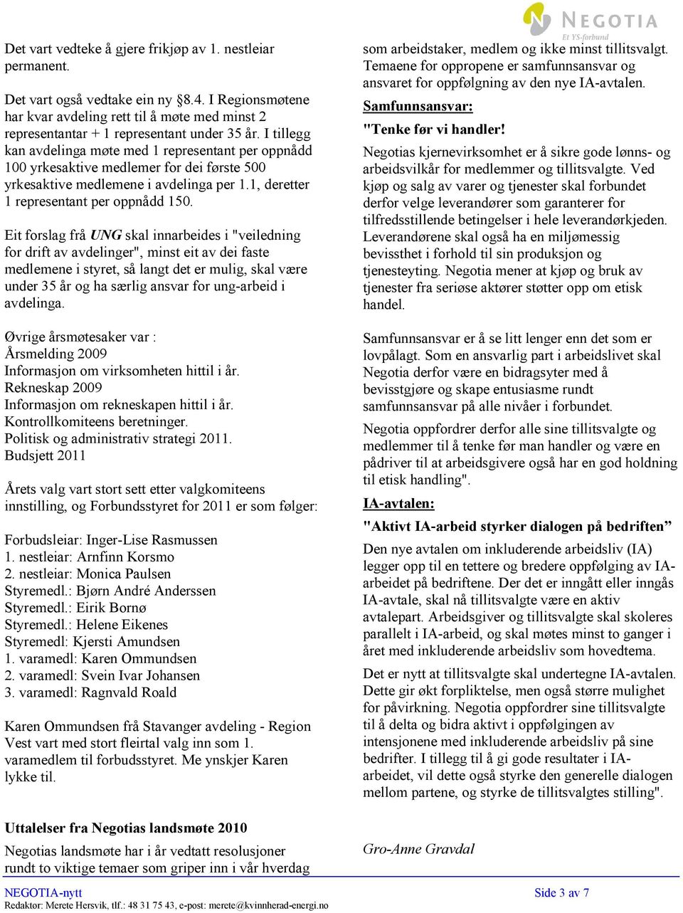 Eit forslag frå UNG skal innarbeides i "veiledning for drift av avdelinger", minst eit av dei faste medlemene i styret, så langt det er mulig, skal være under 35 år og ha særlig ansvar for ung-arbeid