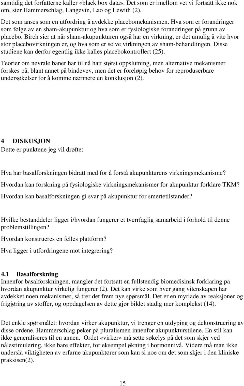 Birch sier at når sham-akupunkturen også har en virkning, er det umulig å vite hvor stor placebovirkningen er, og hva som er selve virkningen av sham-behandlingen.