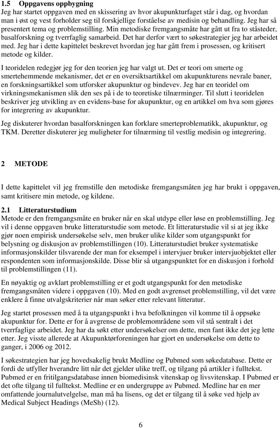 Det har derfor vært to søkestrategier jeg har arbeidet med. Jeg har i dette kapittelet beskrevet hvordan jeg har gått frem i prosessen, og kritisert metode og kilder.