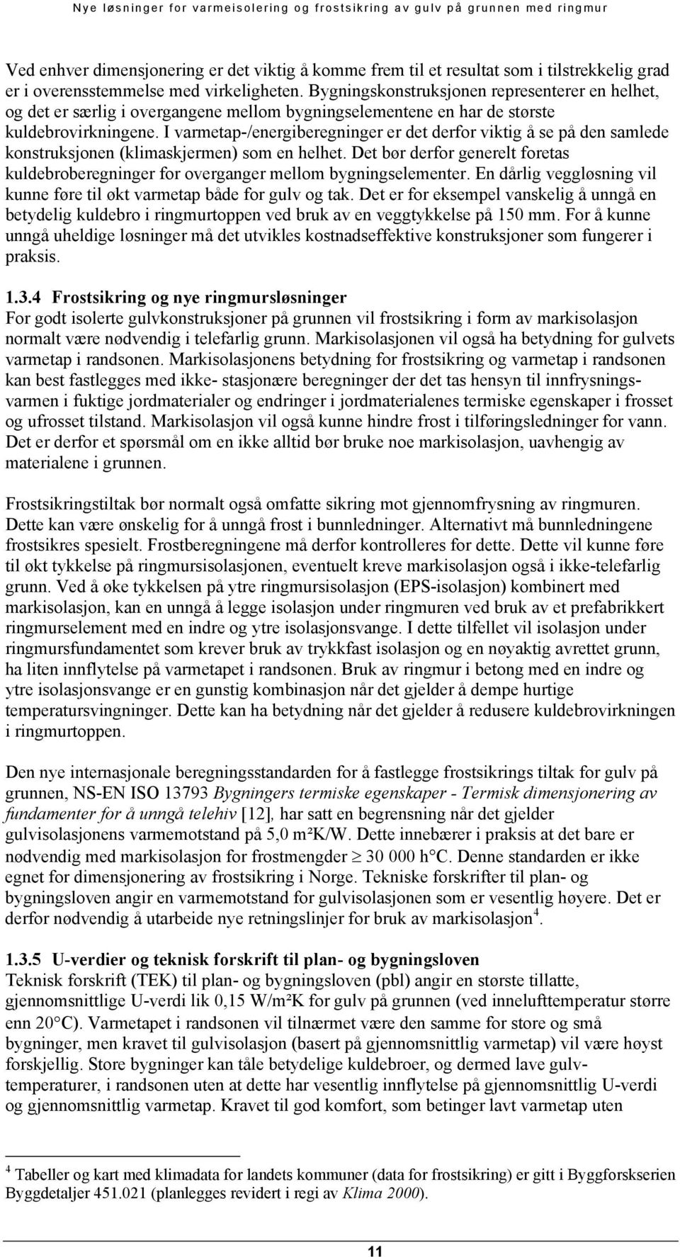 I varmetap-/energiberegninger er det derfor viktig å se på den samlede konstruksjonen (klimaskjermen) som en helhet.