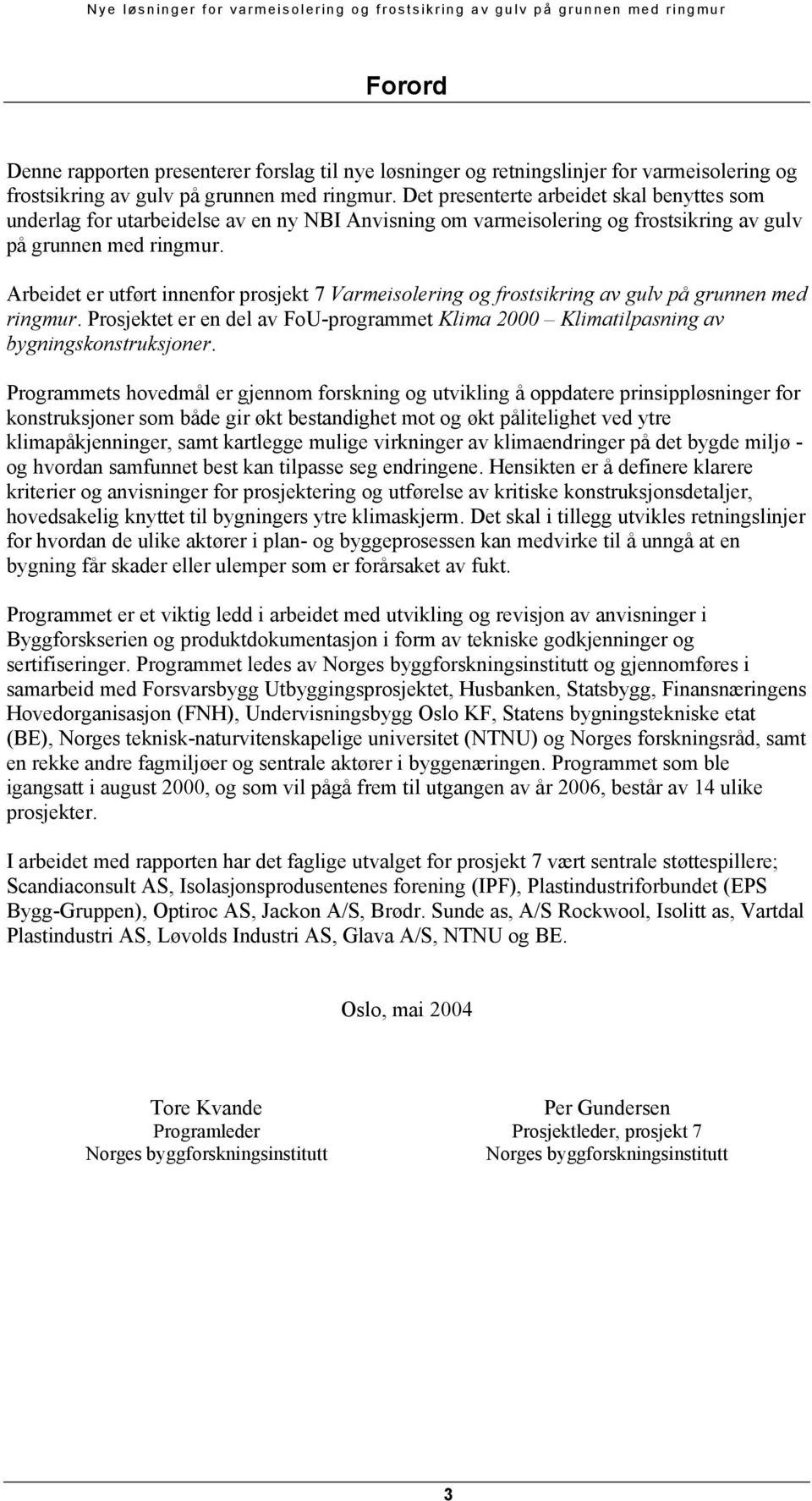 Arbeidet er utført innenfor prosjekt 7 Varmeisolering og frostsikring av gulv på grunnen med ringmur. Prosjektet er en del av FoU-programmet Klima 2000 Klimatilpasning av bygningskonstruksjoner.