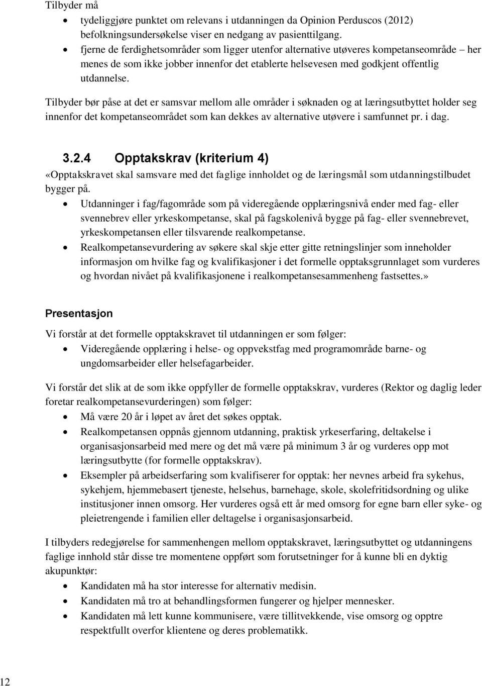 Tilbyder bør påse at det er samsvar mellom alle områder i søknaden og at læringsutbyttet holder seg innenfor det kompetanseområdet som kan dekkes av alternative utøvere i samfunnet pr. i dag. 3.2.