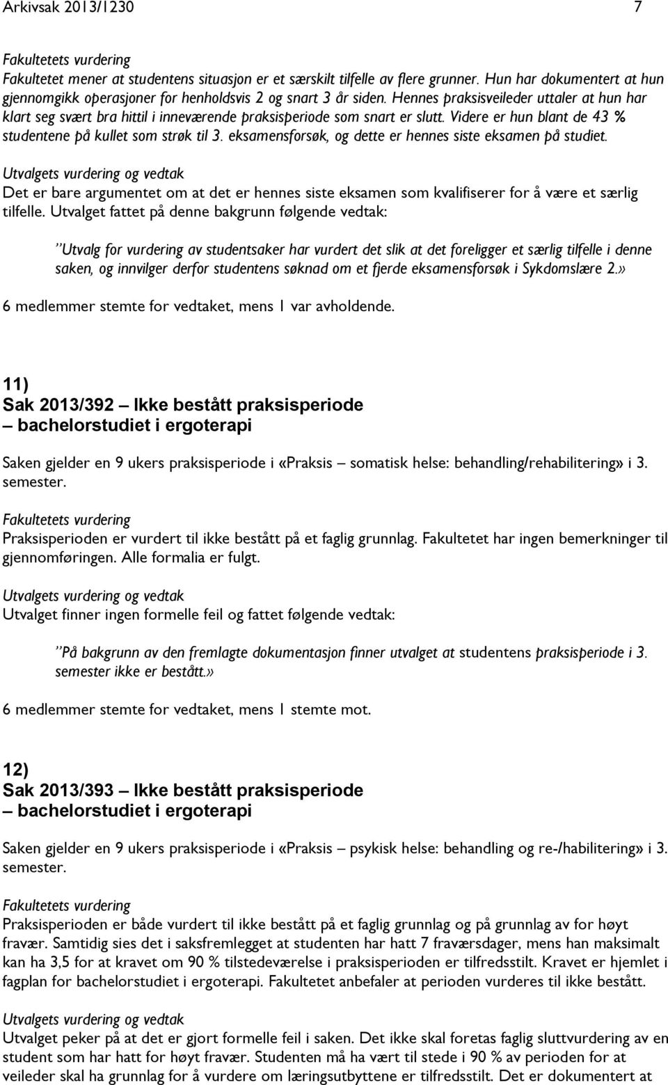 eksamensforsøk, og dette er hennes siste eksamen på studiet. Det er bare argumentet om at det er hennes siste eksamen som kvalifiserer for å være et særlig tilfelle.