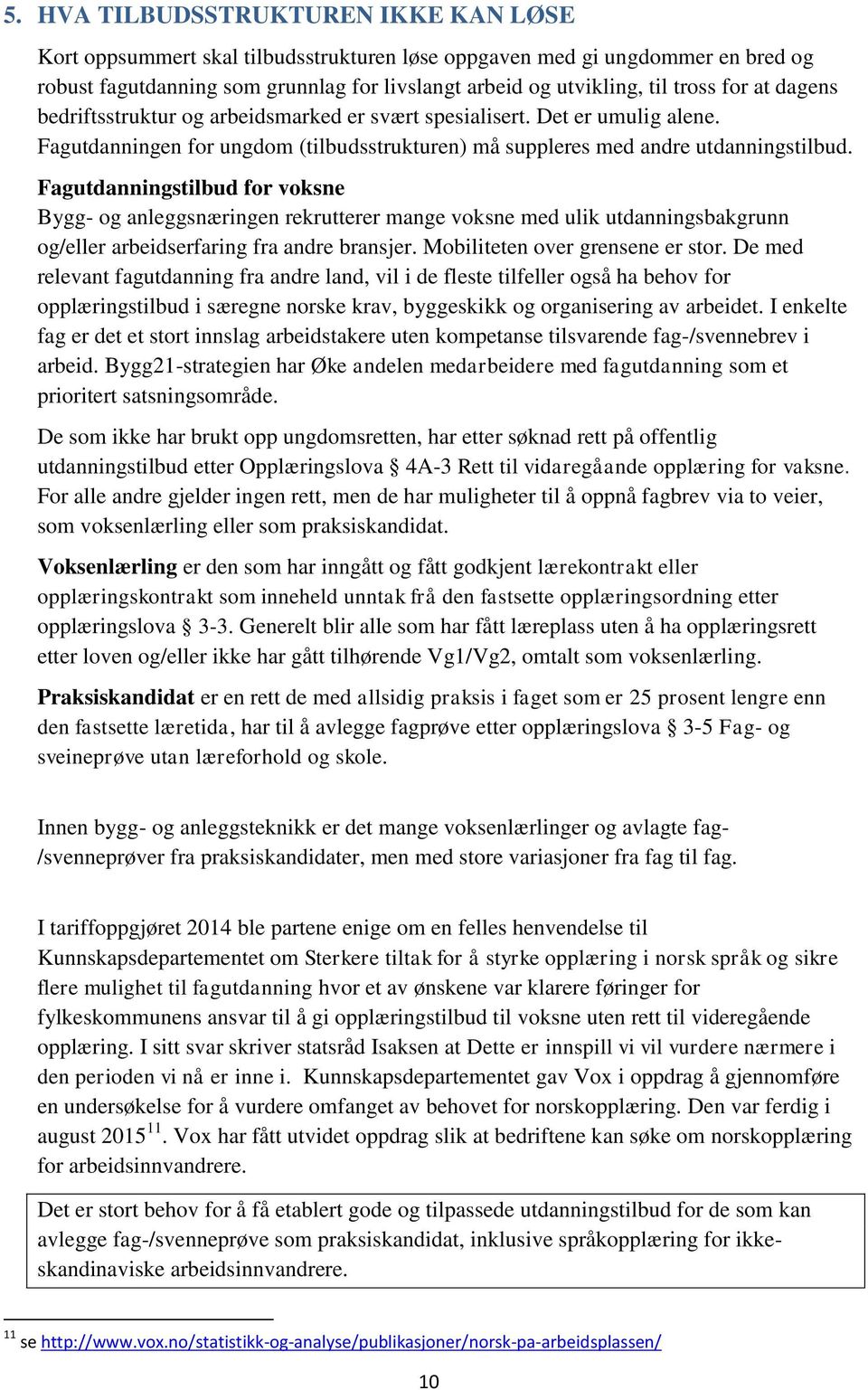 Fagutdanningstilbud for voksne Bygg- og anleggsnæringen rekrutterer mange voksne med ulik utdanningsbakgrunn og/eller arbeidserfaring fra andre bransjer. Mobiliteten over grensene er stor.