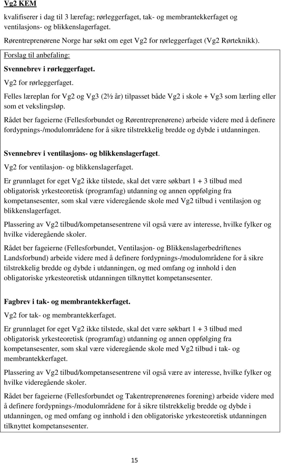 Rådet ber fageierne (Fellesforbundet og Rørentreprenørene) arbeide videre med å definere fordypnings-/modulområdene for å sikre tilstrekkelig bredde og dybde i utdanningen.