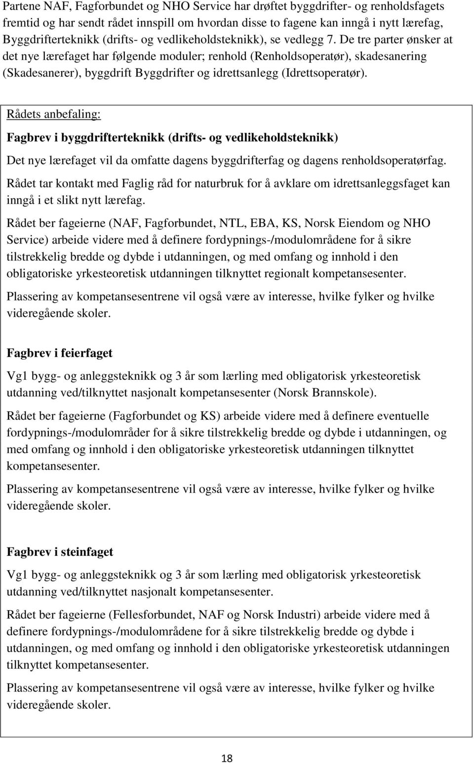 De tre parter ønsker at det nye lærefaget har følgende moduler; renhold (Renholdsoperatør), skadesanering (Skadesanerer), byggdrift Byggdrifter og idrettsanlegg (Idrettsoperatør).