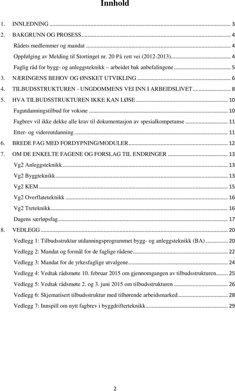 HVA TILBUDSSTRUKTUREN IKKE KAN LØSE... 10 Fagutdanningstilbud for voksne... 10 Fagbrev vil ikke dekke alle krav til dokumentasjon av spesialkompetanse... 11 Etter- og videreutdanning... 11 6.