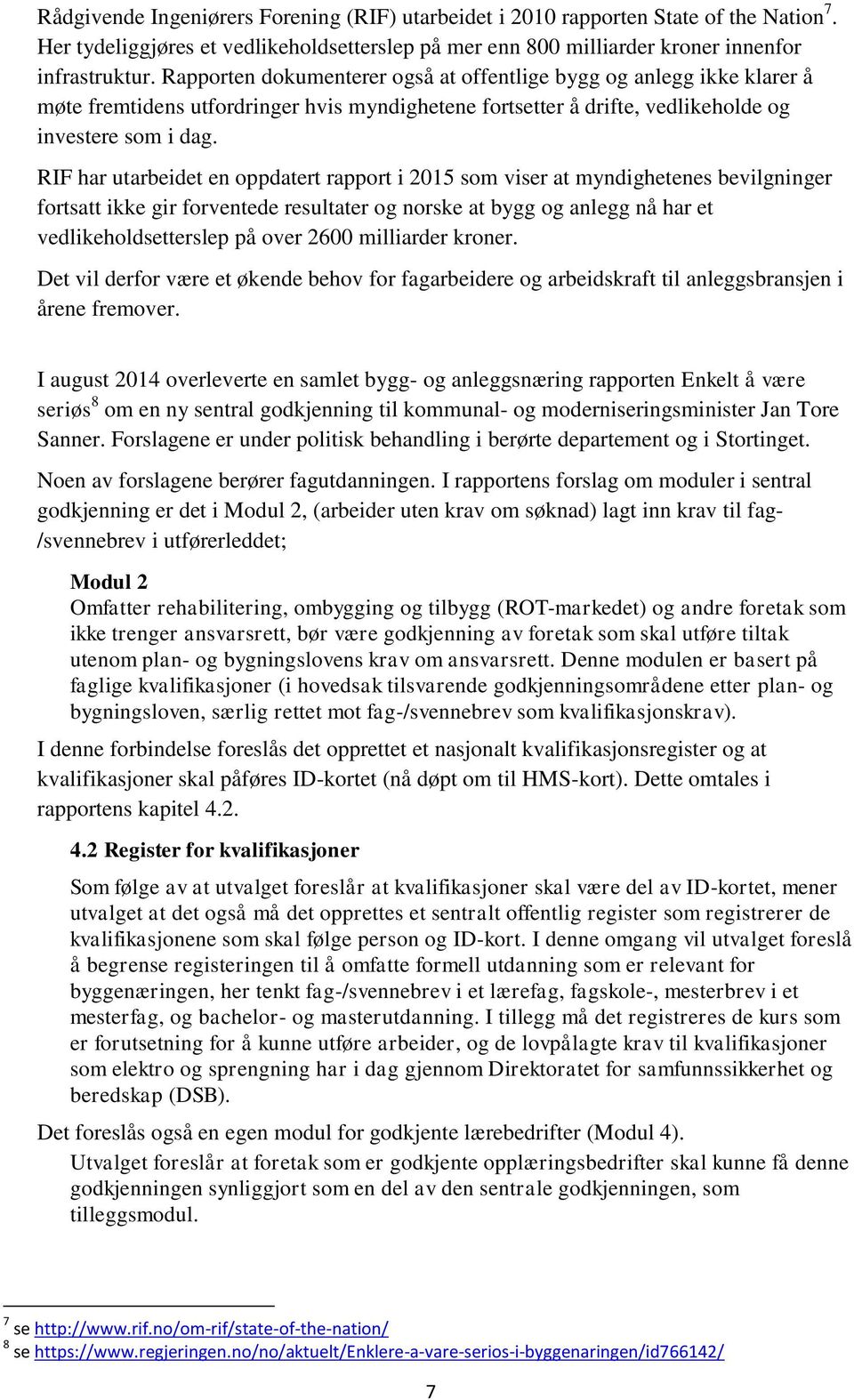 RIF har utarbeidet en oppdatert rapport i 2015 som viser at myndighetenes bevilgninger fortsatt ikke gir forventede resultater og norske at bygg og anlegg nå har et vedlikeholdsetterslep på over 2600