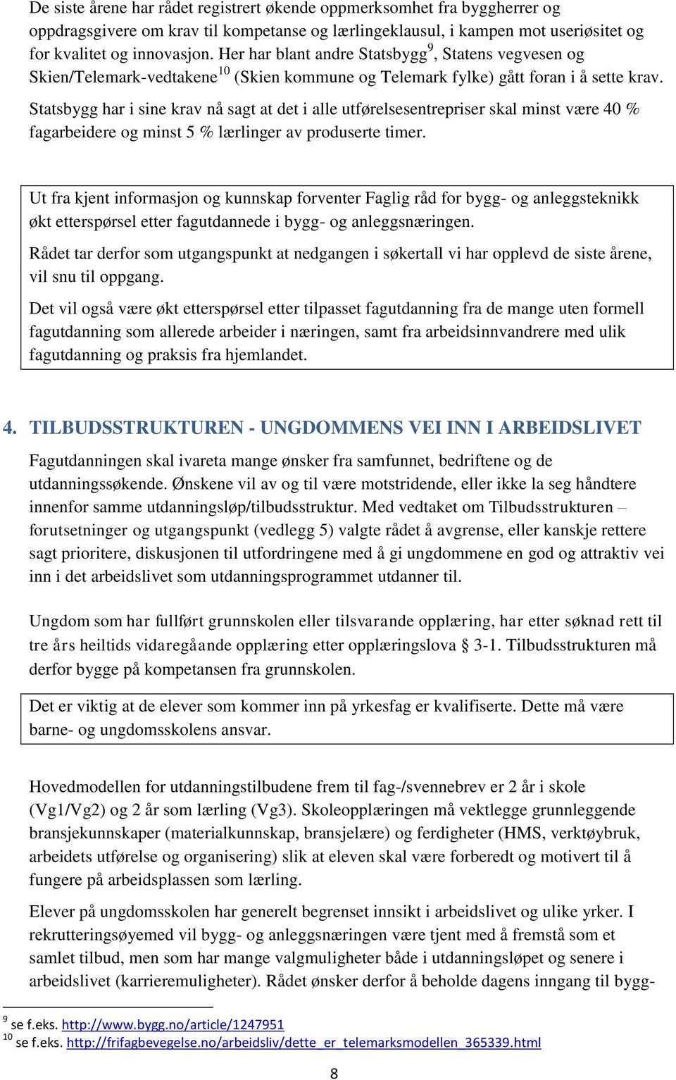 Statsbygg har i sine krav nå sagt at det i alle utførelsesentrepriser skal minst være 40 % fagarbeidere og minst 5 % lærlinger av produserte timer.