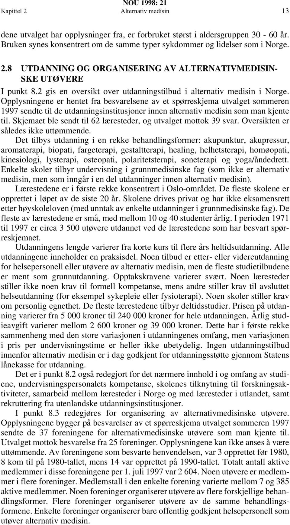 Opplysningene er hentet fra besvarelsene av et spørreskjema utvalget sommeren 1997 sendte til de utdanningsinstitusjoner innen alternativ medisin som man kjente til.