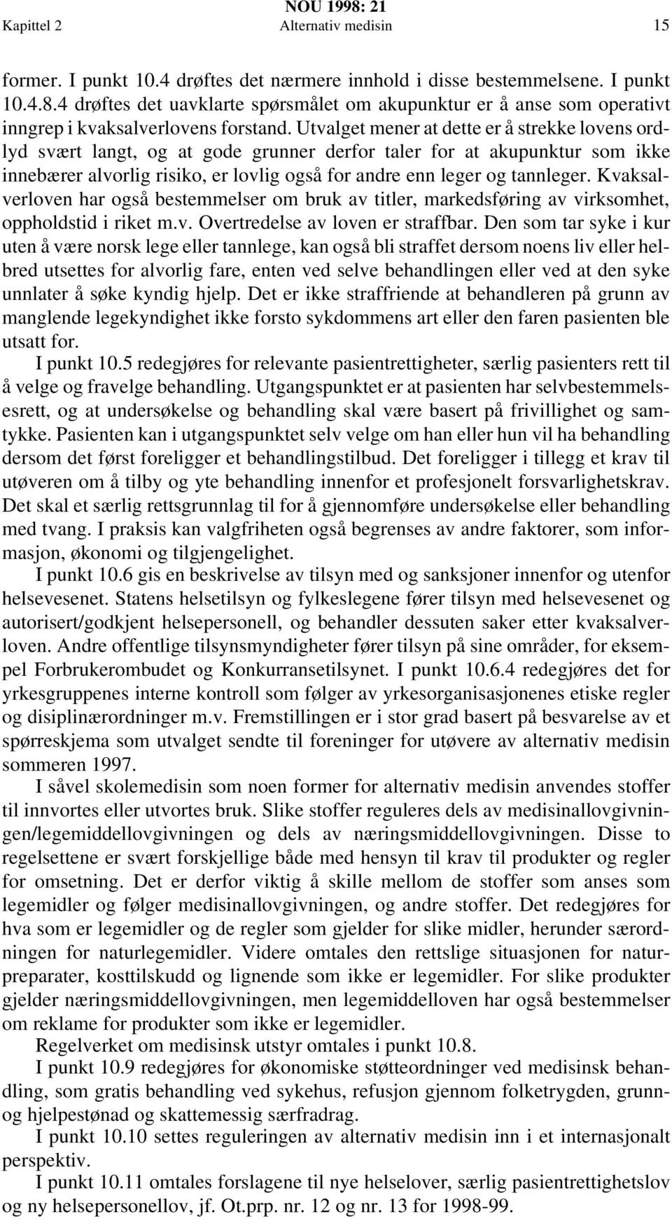 Utvalget mener at dette er å strekke lovens ordlyd svært langt, og at gode grunner derfor taler for at akupunktur som ikke innebærer alvorlig risiko, er lovlig også for andre enn leger og tannleger.