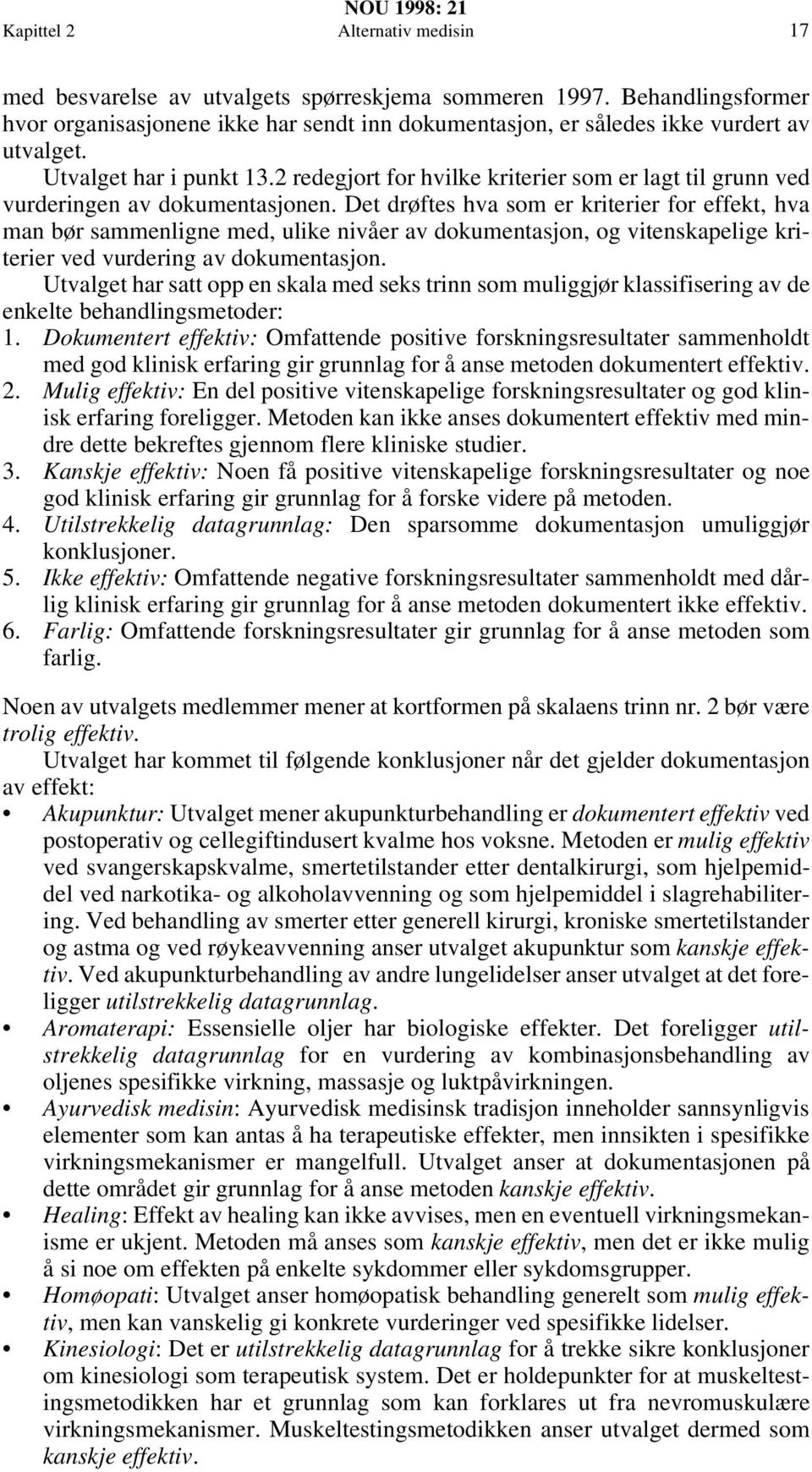 Det drøftes hva som er kriterier for effekt, hva man bør sammenligne med, ulike nivåer av dokumentasjon, og vitenskapelige kriterier ved vurdering av dokumentasjon.