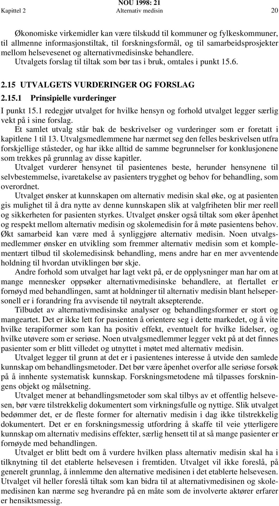 1 redegjør utvalget for hvilke hensyn og forhold utvalget legger særlig vekt på i sine forslag. Et samlet utvalg står bak de beskrivelser og vurderinger som er foretatt i kapitlene 1 til 13.