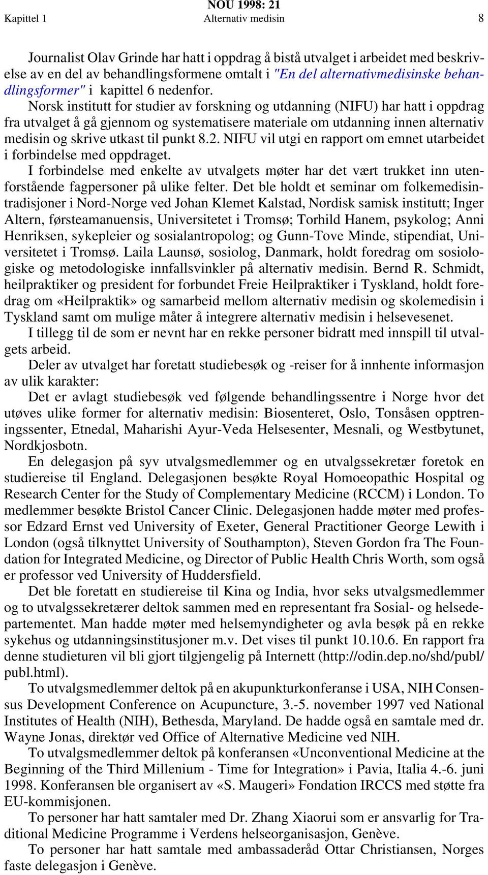 Norsk institutt for studier av forskning og utdanning (NIFU) har hatt i oppdrag fra utvalget å gå gjennom og systematisere materiale om utdanning innen alternativ medisin og skrive utkast til punkt 8.