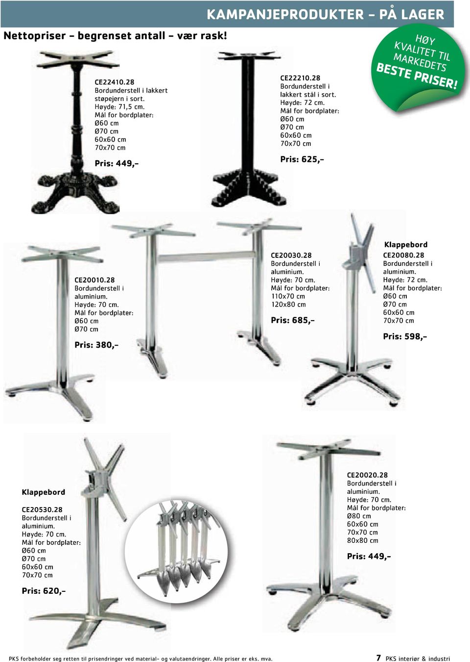 Mål for bordplater: Ø60 cm Ø70 cm 60x60 cm 70x70 cm Pris: 625,- BESTE PRISER! CE20010.28 Bordunderstell i aluminium. Høyde: 70 cm. Mål for bordplater: Ø60 cm Ø70 cm Pris: 380,- CE20030.