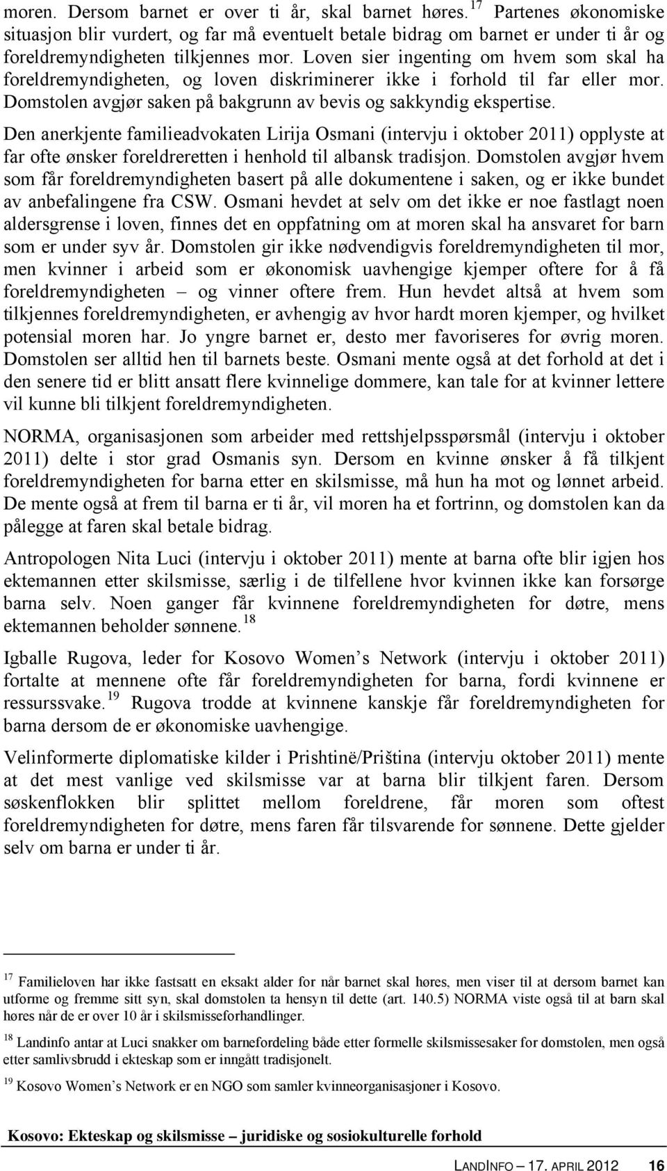 Den anerkjente familieadvokaten Lirija Osmani (intervju i oktober 2011) opplyste at far ofte ønsker foreldreretten i henhold til albansk tradisjon.