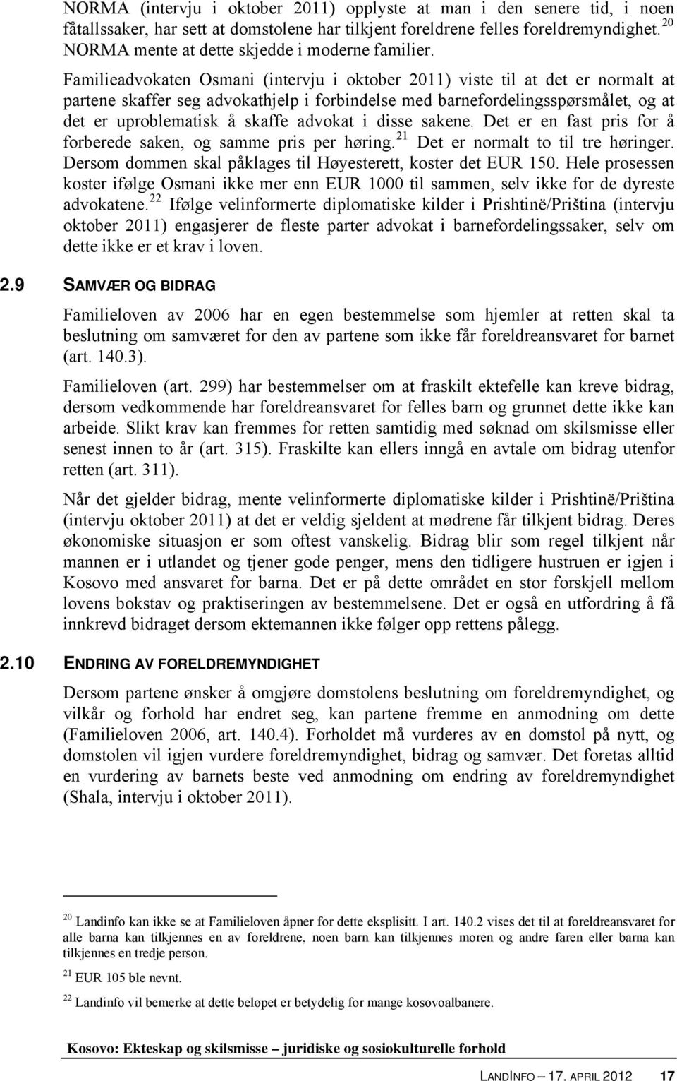 Familieadvokaten Osmani (intervju i oktober 2011) viste til at det er normalt at partene skaffer seg advokathjelp i forbindelse med barnefordelingsspørsmålet, og at det er uproblematisk å skaffe