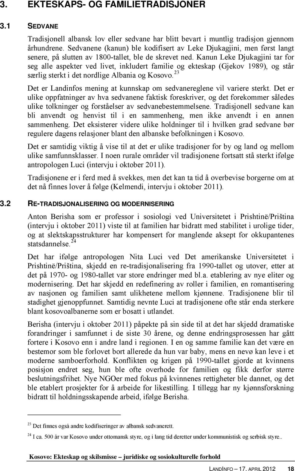 Kanun Leke Djukagjini tar for seg alle aspekter ved livet, inkludert familie og ekteskap (Gjekov 1989), og står særlig sterkt i det nordlige Albania og Kosovo.