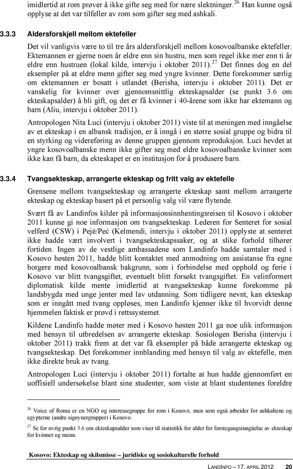 Ektemannen er gjerne noen år eldre enn sin hustru, men som regel ikke mer enn ti år eldre enn hustruen (lokal kilde, intervju i oktober 2011).