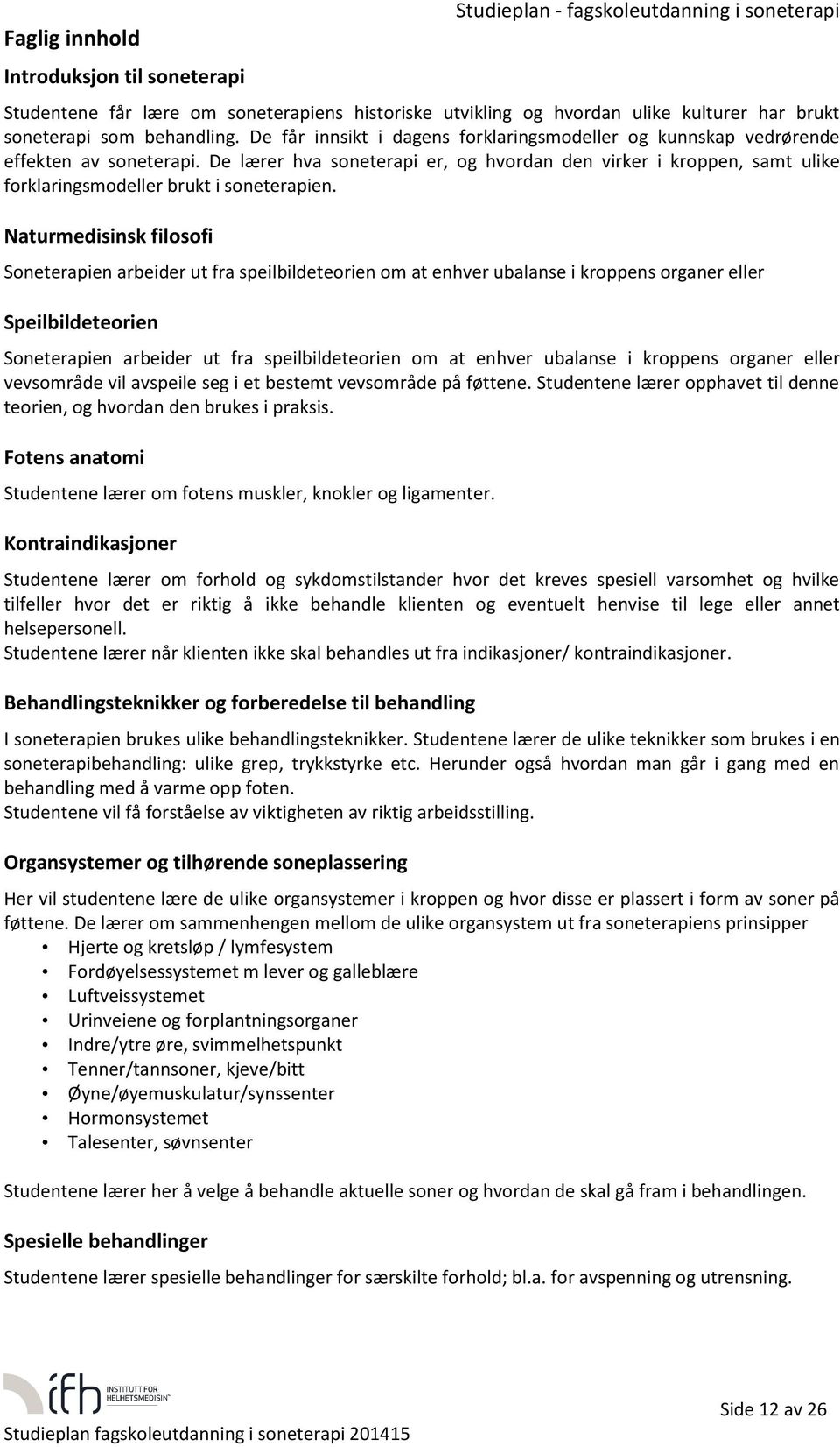 Naturmedisinsk filsfi Sneterapien arbeider ut fra speilbildeterien m at enhver ubalanse i krppens rganer eller Speilbildeterien Sneterapien arbeider ut fra speilbildeterien m at enhver ubalanse i