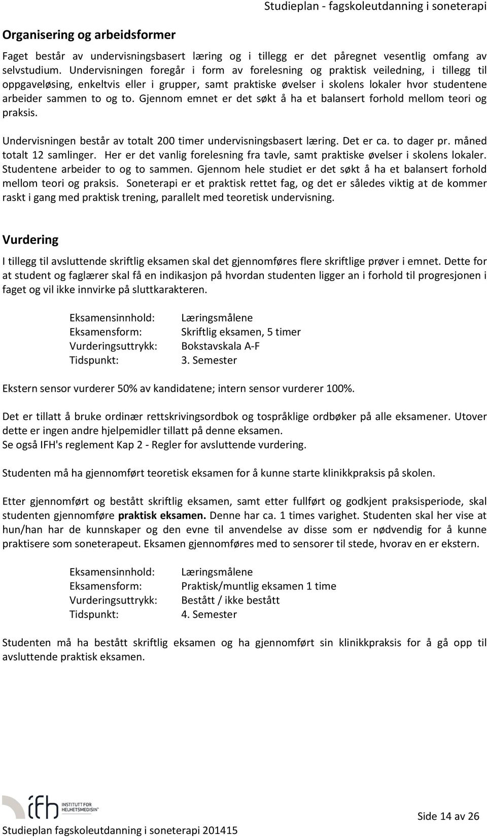 Gjennm emnet er det søkt å ha et balansert frhld mellm teri g praksis. Undervisningen består av ttalt 200 timer undervisningsbasert læring. Det er ca. t dager pr. måned ttalt 12 samlinger.