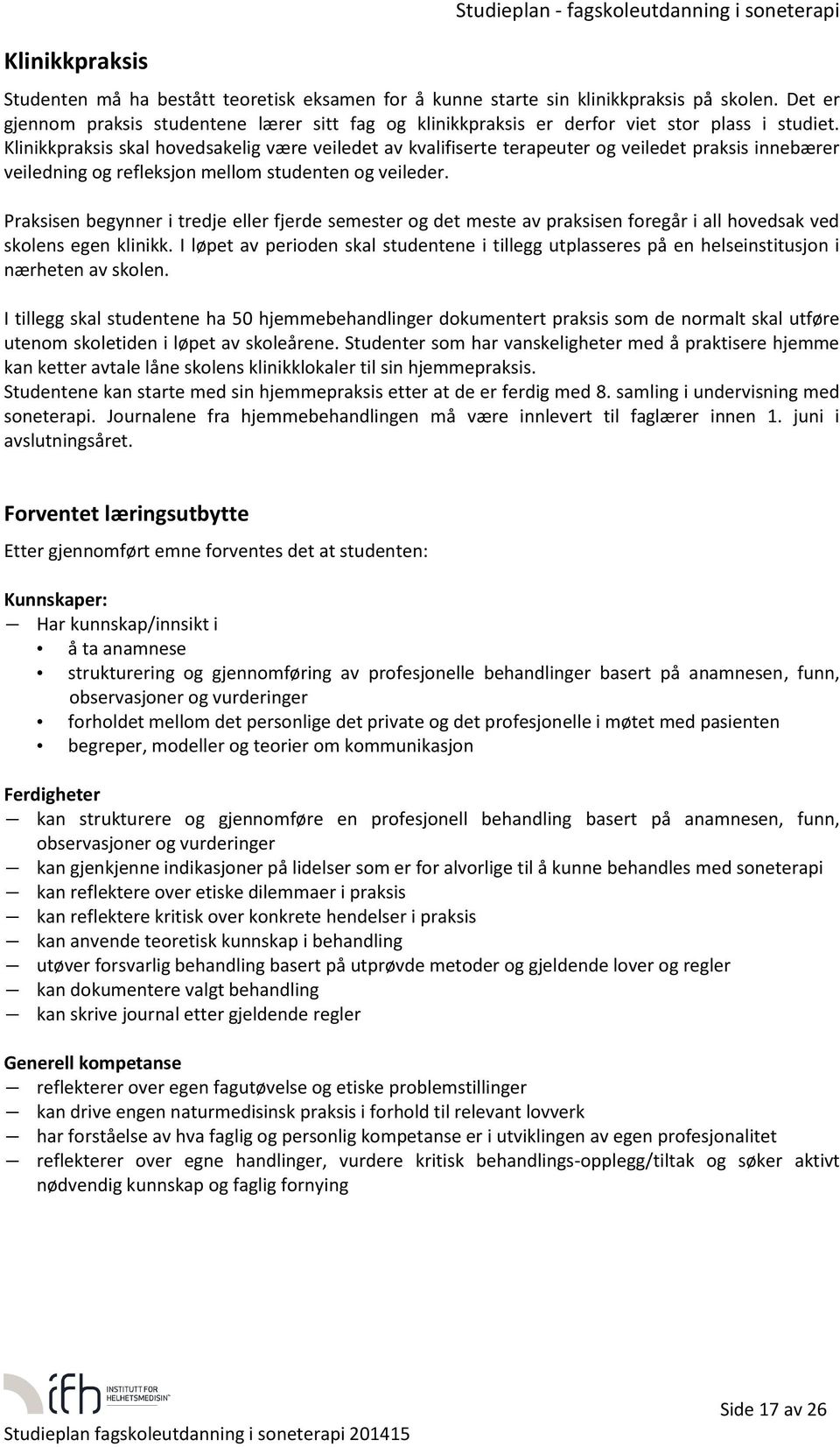 Klinikkpraksis skal hvedsakelig være veiledet av kvalifiserte terapeuter g veiledet praksis innebærer veiledning g refleksjn mellm studenten g veileder.